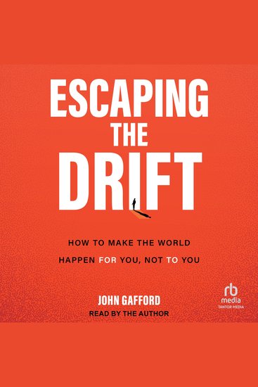 Escaping the Drift - How to Make the World Happen For You Not To You - cover