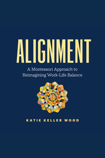 Alignment - A Montessori Approach to Reimagining Work-Life Balance - cover