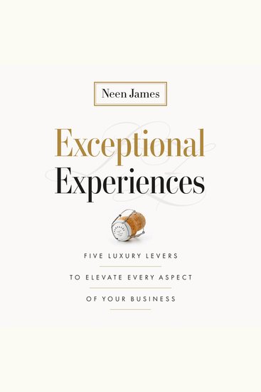 Exceptional Experiences - Five Luxury Levers to Elevate Every Aspect of Your Business - cover