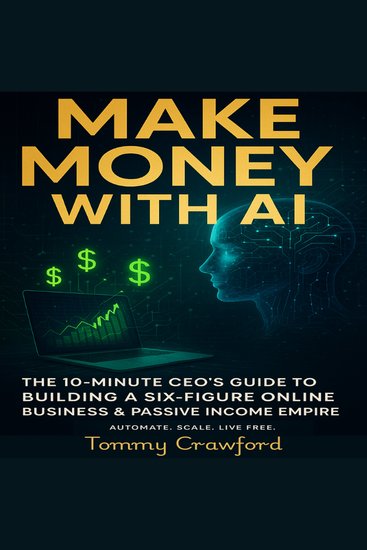 Make Money with AI - The 10-Minute CEO’s Guide to Building a Six-Figure Online Business & Passive Income Empire: Automate Scale Live Free - cover