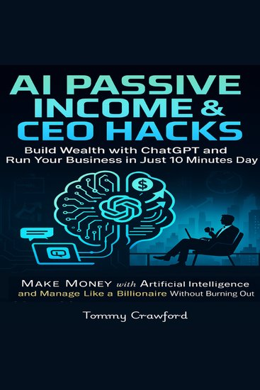 AI Passive Income & CEO Hacks - Build Wealth with ChatGPT and Run Your Business in Just 10 Minutes a Day: Make Money with Artificial Intelligence and Manage Like a Billionaire Without Burning Out - cover