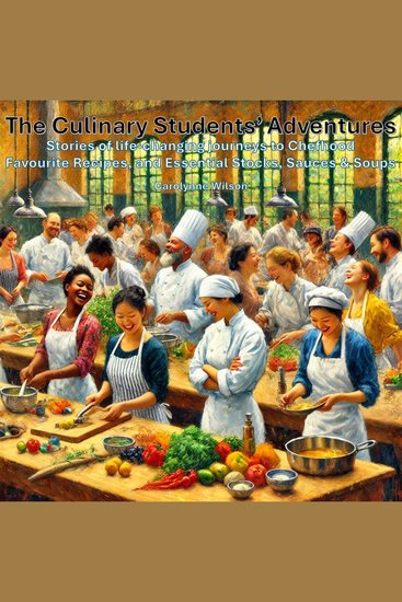 The Culinary Students' Adventures - Stories of Life-Changing Journeys to Chefhood Favourite Recipes and Essential Stocks Sauces & Soups - cover