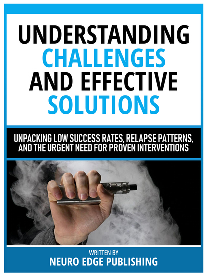 Understanding Challenges And Effective Solutions - Unpacking Low Success Rates Relapse Patterns And The Urgent Need For Proven Interventions - cover