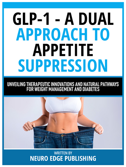 Glp-1 - A Dual Approach To Appetite Suppression - Unveiling Therapeutic Innovations And Natural Pathways For Weight Management And Diabetes - cover