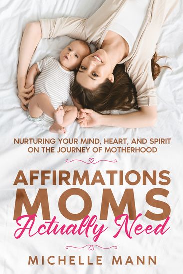 Affirmations Moms Actually Need - Nurturing Your Mind Heart and Spirit on the Journey of Motherhood - cover