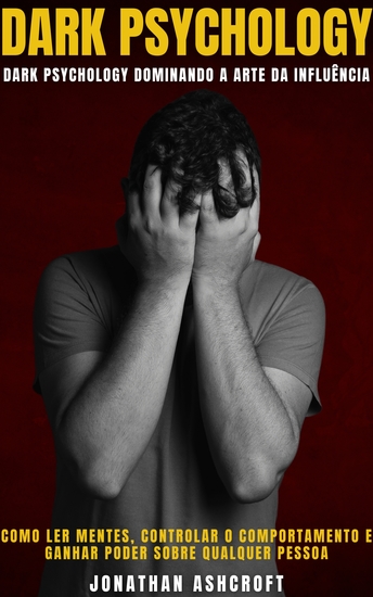 Dark Psychology Dominando a Arte Da Influência - Como Ler Mentes Controlar O Comportamento E Ganhar Poder Sobre Qualquer Pessoa - cover