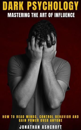 Dark Psychology Mastering the Art of Influence - How to Read Minds Control Behavior and Gain Power Over Anyone - cover