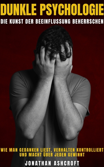Dunkle Psychologie Die Kunst Der Beeinflussung Beherrschen - Wie Man Gedanken Liest Verhalten Kontrolliert Und Macht Über Jeden Gewinnt - cover