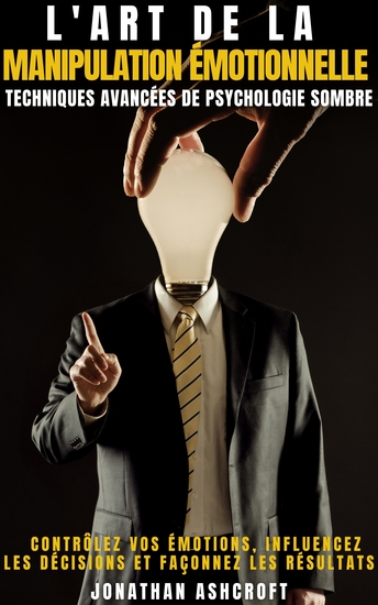 L'art De La Manipulation émotionnelle - Techniques Avancées De Psychologie Sombre - cover