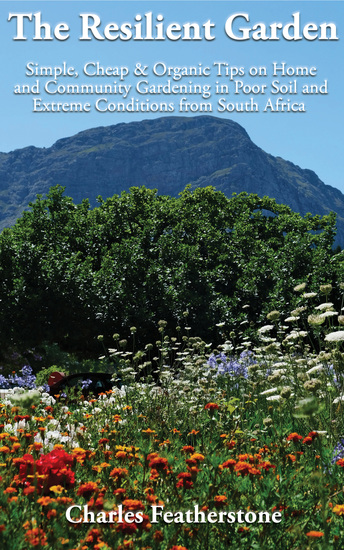 The Resilient Garden - Simple Cheap & Organic Tips on Home and Community Gardening in Poor Soil and Extreme Conditions from South Africa - cover