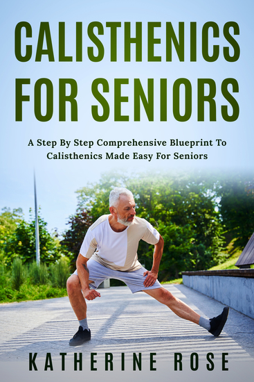 Calisthenics for Seniors - A Step-by-Step Comprehensive Blueprint to Calisthenics Made Easy for Seniors - cover