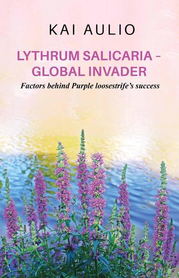 Lythrum salicaria – Global Invader - Factors behind Purple loosestrife's success - cover