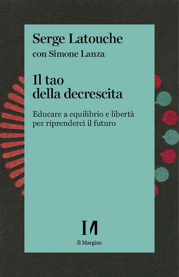 Il tao della decrescita - Educare a equilibrio e libertà per riprenderci il futuro - cover