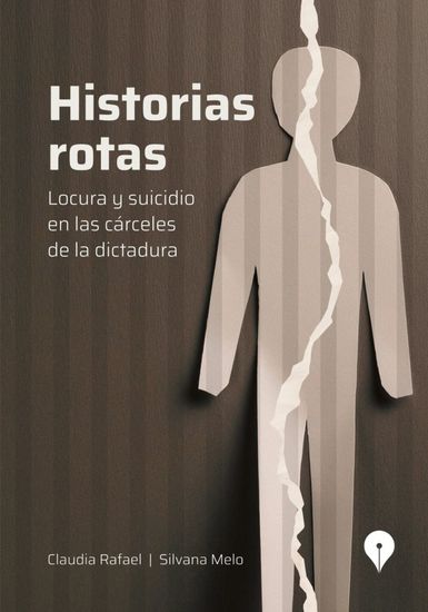 Historias rotas - Locura y suicidio en las cárceles de la dictadura - cover