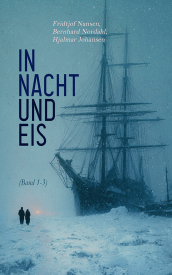 In Nacht und Eis (Band 1-3) - Die Reise der "Fram" über das Polarmeer - Die Norwegische Polarexpedition 1893–1896 - cover