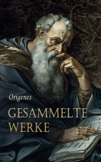 Gesammelte Werke - Vom Gebet Über die Grundlehren der Glaubenswissenschaft Gegen Celsus Ermahnung zum Martyrium Leben und Werk von Origenes - cover
