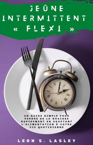 Jeûne intermittent « Flexi » - Un guide simple pour perdre de la graisse rapidement en adaptant l’alimentation à votre vie quotidienne - cover