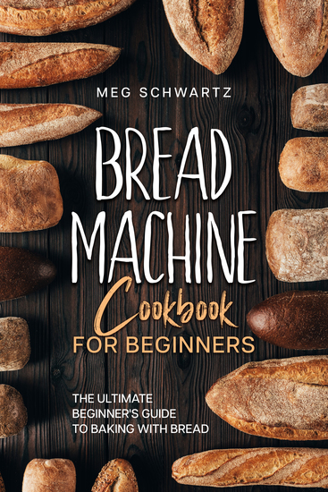 Bread Machine Cookbook for Beginners - 100 Recipes for Bread Using a Bread Machine - cover