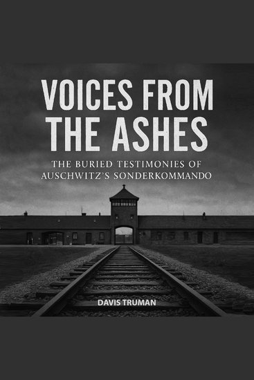 Voices From The Ashes - The Buried Testimonies of Auschwitz's Sonderkommando - cover