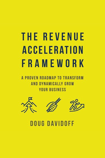 The Revenue Acceleration Framework - A Proven Roadmap to Transform and Dynamically Grow Your Business - cover