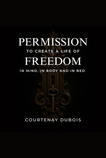Permission To Create A Life Of Freedom - In Mind In Body And In Bed - cover
