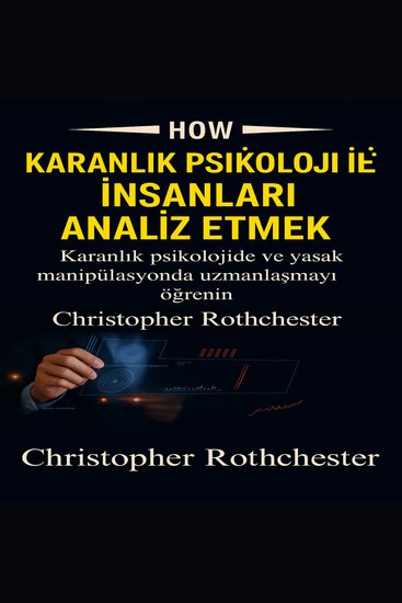 Karanlık Psikolojiye Sahip İnsanları Nasıl Analiz Edebilirsiniz: Karanlık Psikoloji ve Yasak Manipülasyonda Ustalaşmayı Öğrenin - cover