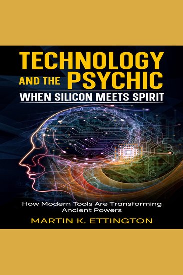 Technology and the Psychic: When Silicon Meets Spirit - How Modern Tools Are Transforming Ancient Powers - cover
