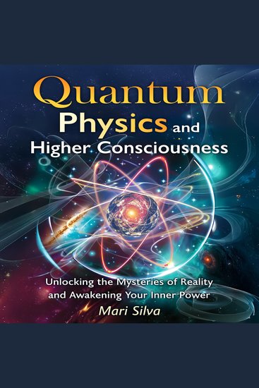 Quantum Physics and Higher Consciousness: Unlocking the Mysteries of Reality and Awakening Your Inner Power - cover