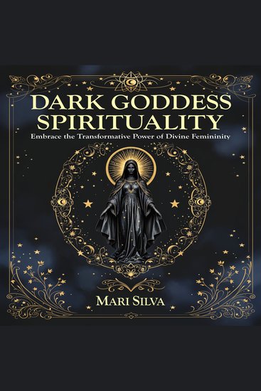Dark Goddess Spirituality: Embrace the Transformative Power of Divine Femininity - cover