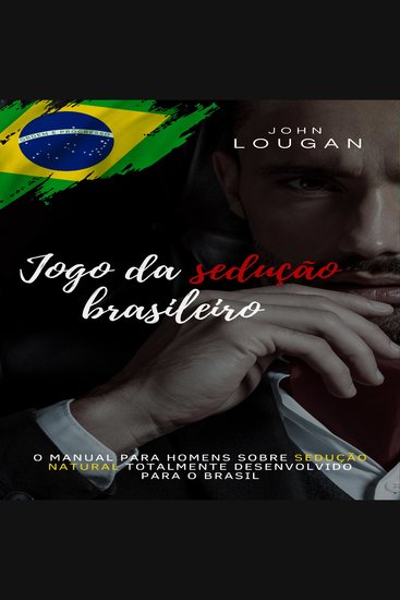 Jogo da sedução brasileiro: o manual para homens sobre sedução natural totalmente desenvolvido para o Brasil - cover