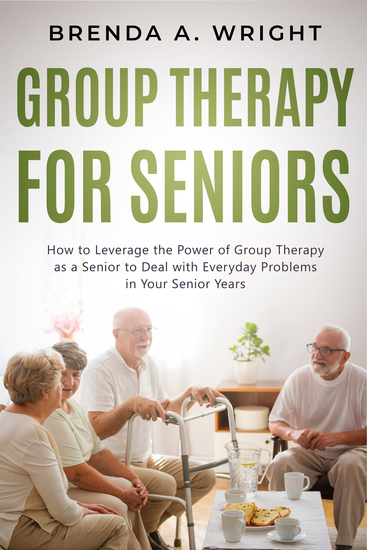 Group Therapy for Seniors - How to Leverage the Power of Group Therapy as a Senior to Deal with Everyday Problems in Your Senior Years - cover