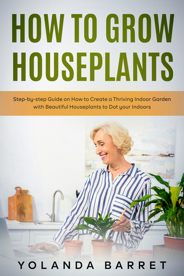 How to Grow Houseplants - Step-by-step Guide on How to Create a Thriving Indoor Garden with Beautiful Houseplants to Dot your Indoors - cover