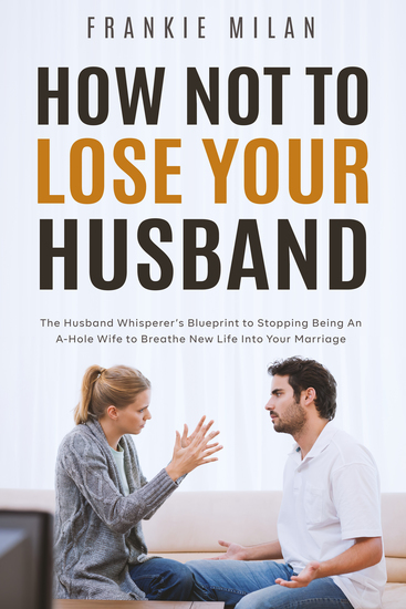 How Not to Lose Your Husband - The Husband Whisperer’s Blueprint to Stopping Being An Inconsiderate Wife to Breathe New Life Into Your Marriage - cover