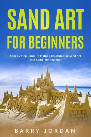 Sand Art For Beginners - Step-by-Step Guide for Making Breath-Taking Sand Art as a Complete Beginner - cover