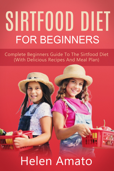 Sirtfood Diet for Beginners - Complete Beginners Guide to the Sirtfood Diet (With Delicious Recipes and Meal Plan) - cover