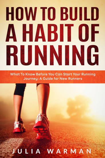 How To Build A Habit Of Running - What To Know Before You Can Start Your Running Journey: A Guide for New Runners - cover
