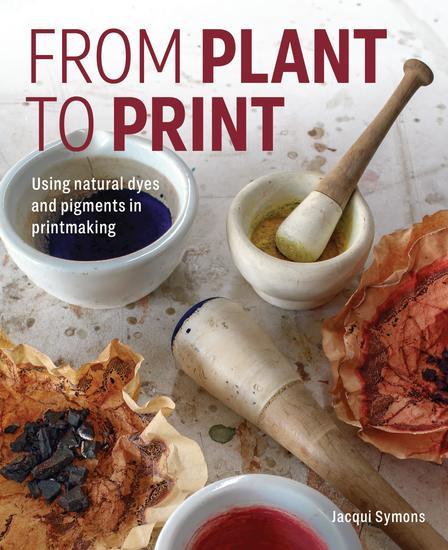 From Plant to Print - Using natural dyes and pigments in printmaking - cover