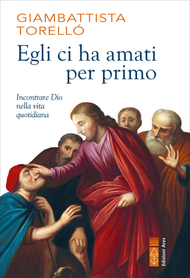 Egli ci ha amati per primo - Incontrare Dio nella vita quotidiana - cover