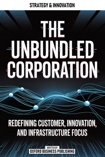 The Unbundled Corporation - Redefining Customer Innovation And Infrastructure Focus - cover