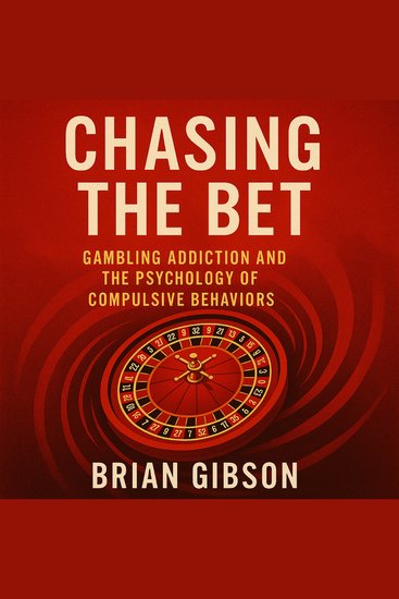 Chasing The Bet - Gambling Addiction and the Psychology of Compulsive Behaviors - cover