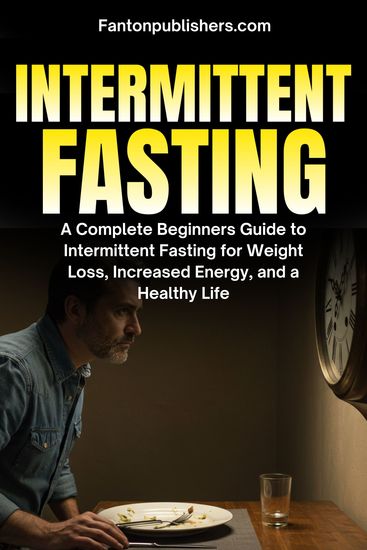 Intermittent Fasting - A Complete Beginners Guide to Intermittent Fasting For Weight Loss Increased Energy and A Healthy Life - cover
