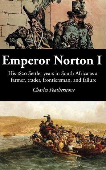 Emperor Norton I - His 1820 Settler years in South Africa as a farmer trader frontiersman and failure - cover