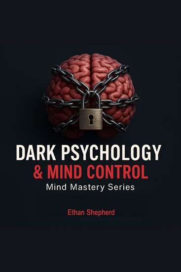 Dark Psychology & Mind Control - The Definitive Guide to Recognizing and Exposing Mental Manipulation Techniques Defending Yourself from Narcissists and Toxic People and Reclaiming Your Freedom - cover