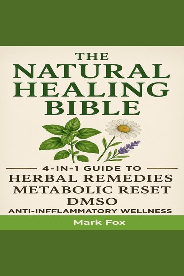 The Natural Healing Bible - 4-in-1 Guide to Herbal Remedies Metabolic Reset DMSO and Anti-Inflammatory Wellness - cover