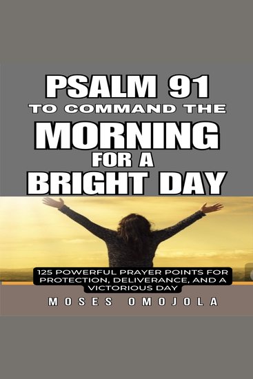 Psalm 91 To Command The Morning For A Bright Day: 125 Powerful Prayer Points for Protection Deliverance and a Victorious Day - cover