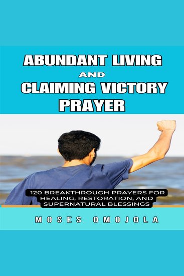 Abundant Living And Claiming Victory Prayer: 120 Breakthrough Prayers for Healing Restoration and Supernatural Blessings - cover