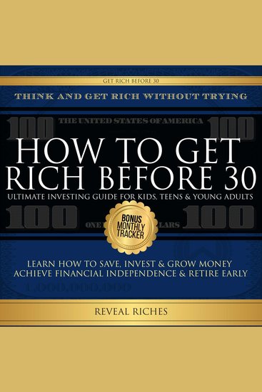 How to Get Rich Before 30 Ultimate Investing Guide For Kids Teens & Young Adults Learn How To Save Invest & Grow Money Achieve Financial Independence & Retire Early - cover