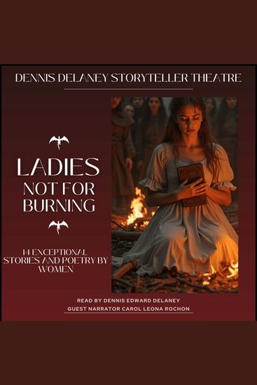 Ladies Not For Burning - 14 Exceptional Stories and Poetry by Women - Read by Dennis Edward Delaney Guest Narrator Carol Leona Rochon - cover