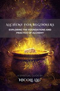 Alchemy for Beginners - Exploring the Foundations and Practice of Alchemy