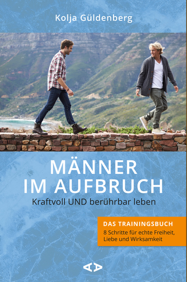 Männer im Aufbruch Kraftvoll UND berührbar leben - Das Trainingsbuch - 8 Schritte für echte Freiheit Liebe und Wirksamkeit - cover